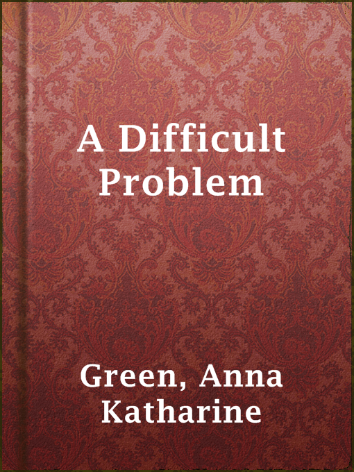 Upplýsingar um A Difficult Problem eftir Anna Katharine Green - Til útláns